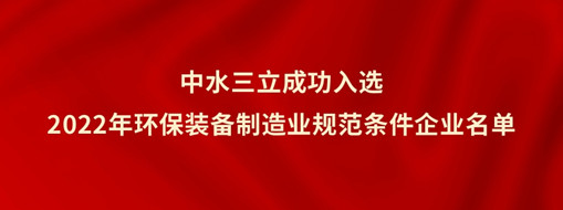 ?中水龙8国际乐成入选2022年环保装备制造业规范条件企业名单