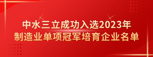 中水龙8国际乐成入选2023年制造业单项冠军培育企业名单