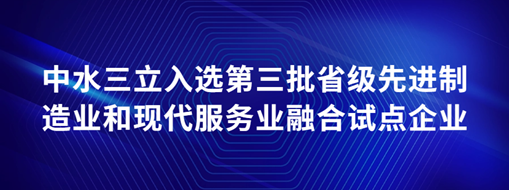 ?中水龙8国际入选第三批省级先进制造业和现代效劳业融合试点企业